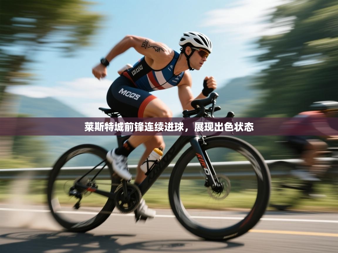 莱斯特城前锋连续进球，展现出色状态