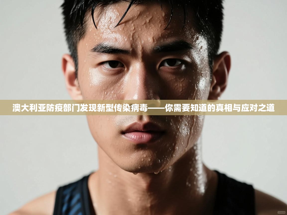 澳大利亚防疫部门发现新型传染病毒——你需要知道的真相与应对之道